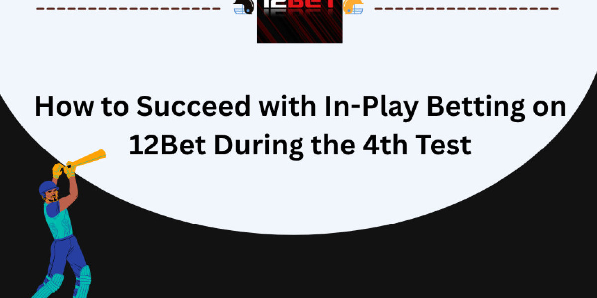 How to Succeed with In-Play Betting on 12Bet During the 4th Test